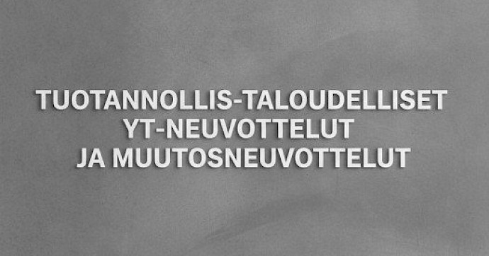 Yt- ja muutosneuvottelut | Tuotannollis-taloudellisia neuvotteluja myös näillä työpaikoilla